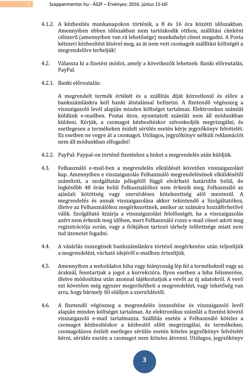 A Posta kétszeri kézbesítést kísérel meg, az át nem vett csomagok szállítási költségét a megrendelőre terheljük! 4.2.