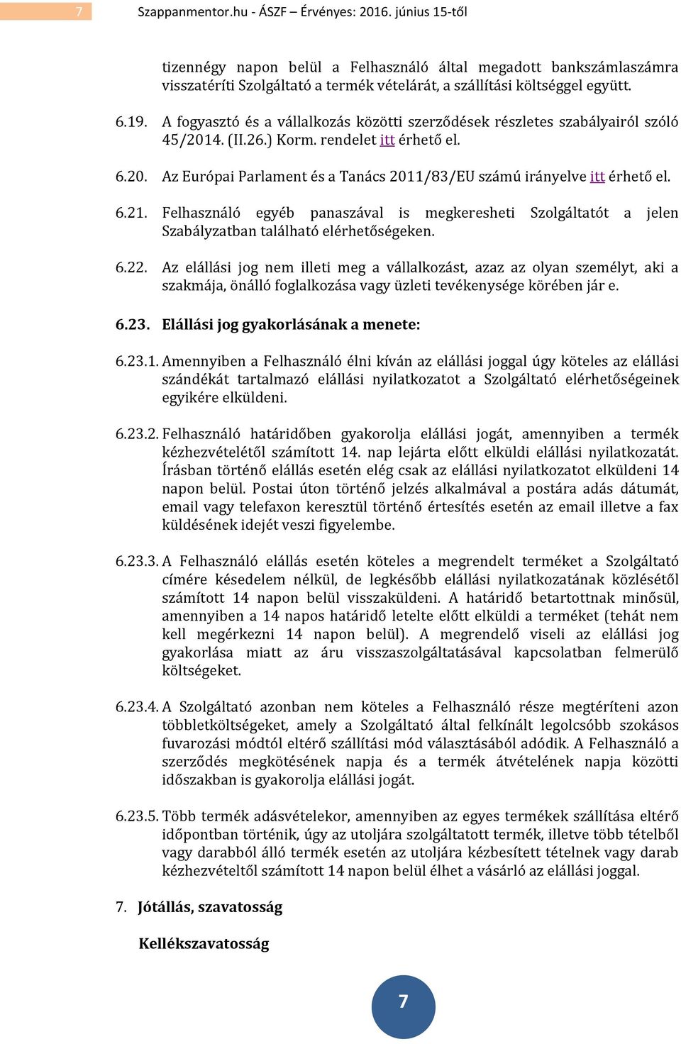 6.21. Felhasználó egyéb panaszával is megkeresheti Szolgáltatót a jelen Szabályzatban található elérhetőségeken. 6.22.