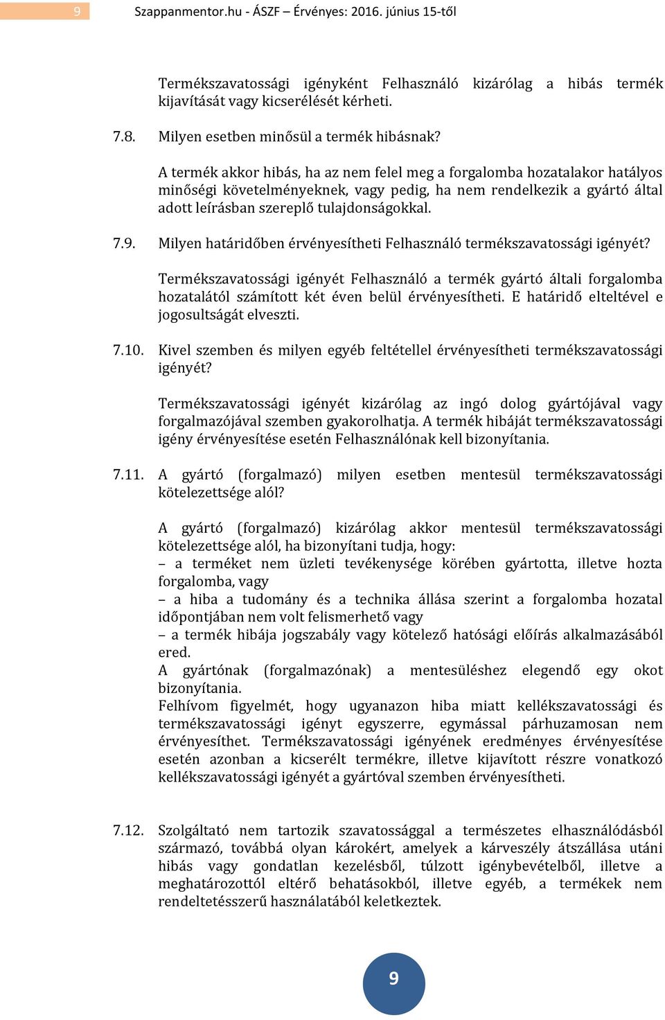 A termék akkor hibás, ha az nem felel meg a forgalomba hozatalakor hatályos minőségi követelményeknek, vagy pedig, ha nem rendelkezik a gyártó által adott leírásban szereplő tulajdonságokkal. 7.9.