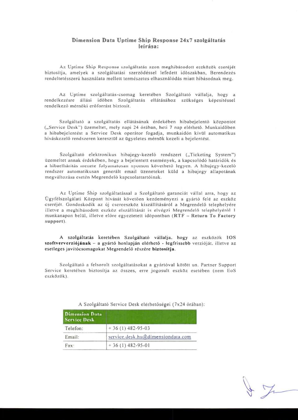 &z Uptimc szolgiiltatds-csomag keretdben Szolgdltato vrillalja, hogy a rendelkezdsrc 6lkisi id6bcn Szolgriltatris elliitiisiihoz sz0kseges kdpesitessel rende lkezd merndki er6l-orr:ist triztosit.