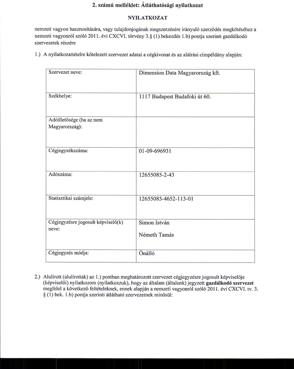 ) A nyilatkozattdteke kotelezett szewezet adatai a c6gkivonat 6s az alilirdsi cimp6ldriny alapj6n: Szervezet neve: Dimension Data Magyarorsz6g kft. Sz6khelye: I I 17 Budapest Budafoki ft 60.