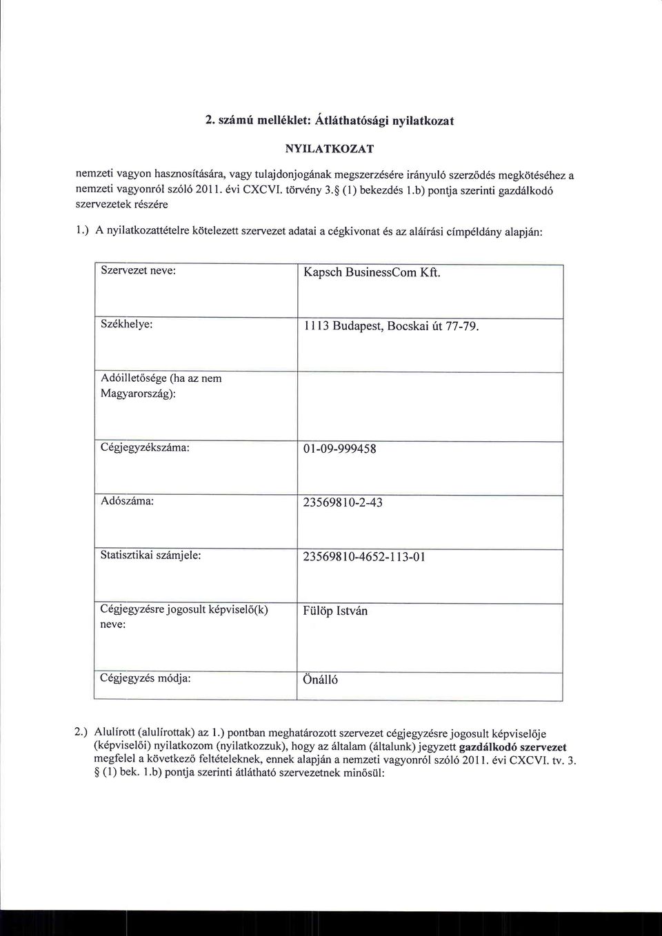 ) A nyilatkozattdtelre k0telezett szervezetadatai a cdgkivonat 6s azaliirfusi cimpdld6ny alapjsn: Szervezet neve: Kapsch BusinessCom Kft. Szdkhelye: I I l3 Budapest, Bocskaift 77-79.
