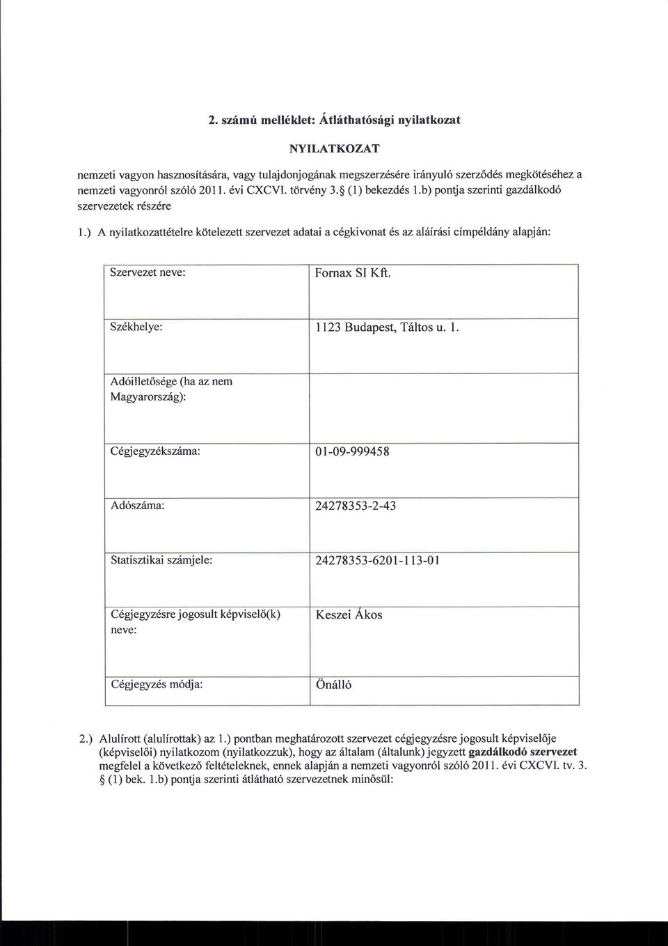 ) A nyilatkozattdtelre kotelezett szervezet adatai a c6gkivonat 6s az alfiirisi cimpdldsny alapj6n: Szervezet neve: ornax SI Kft. Sz6khelye: 1123 Budapest, Tdltos u.