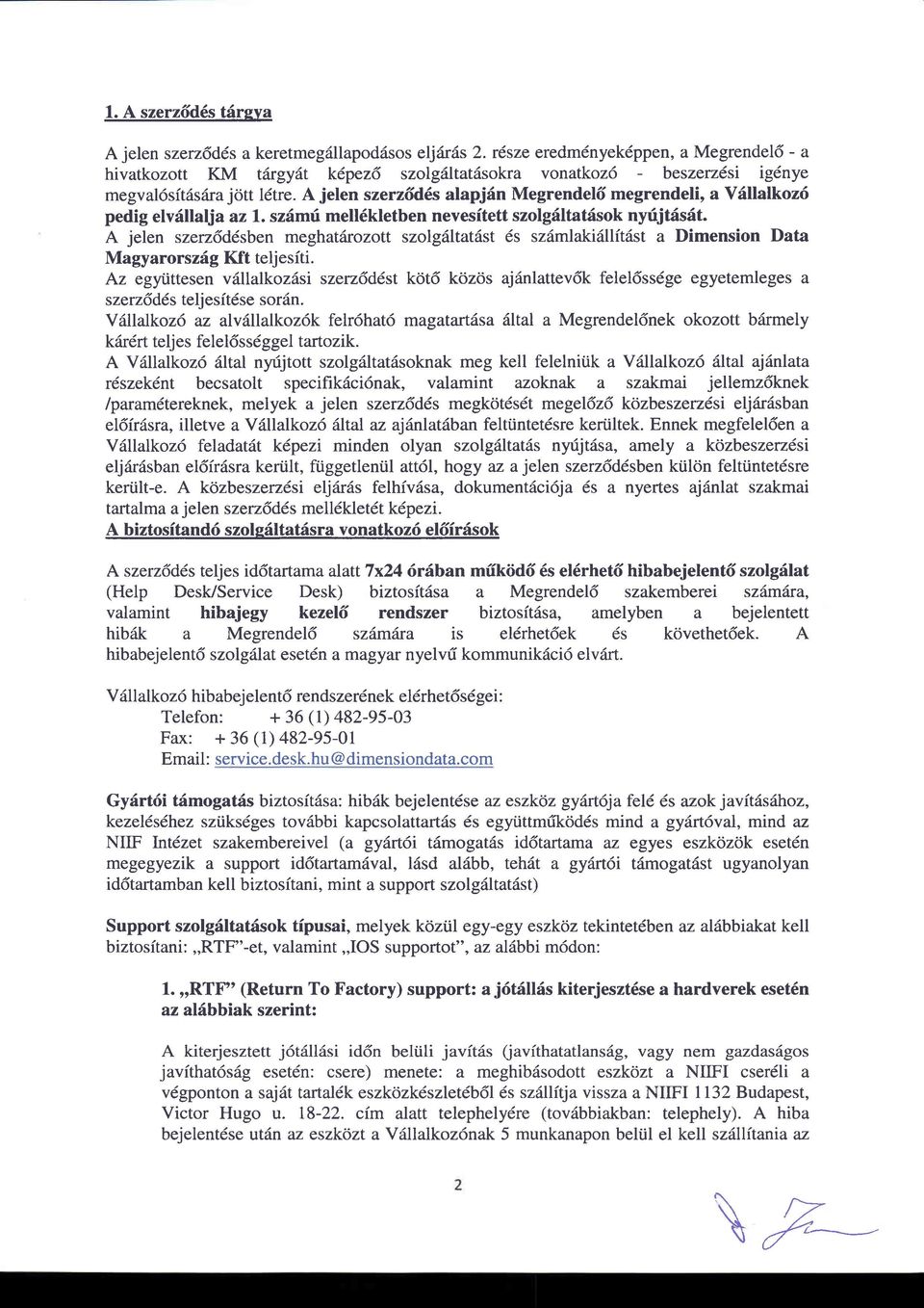 A jelen szerz6d6s alapjdn Megrendeld megrendeli, a V6llalkoz6 pedig elvdllalja az l. szflmri mell6kletben nevesitett szolgdltat6sok nyfjt6s6t.