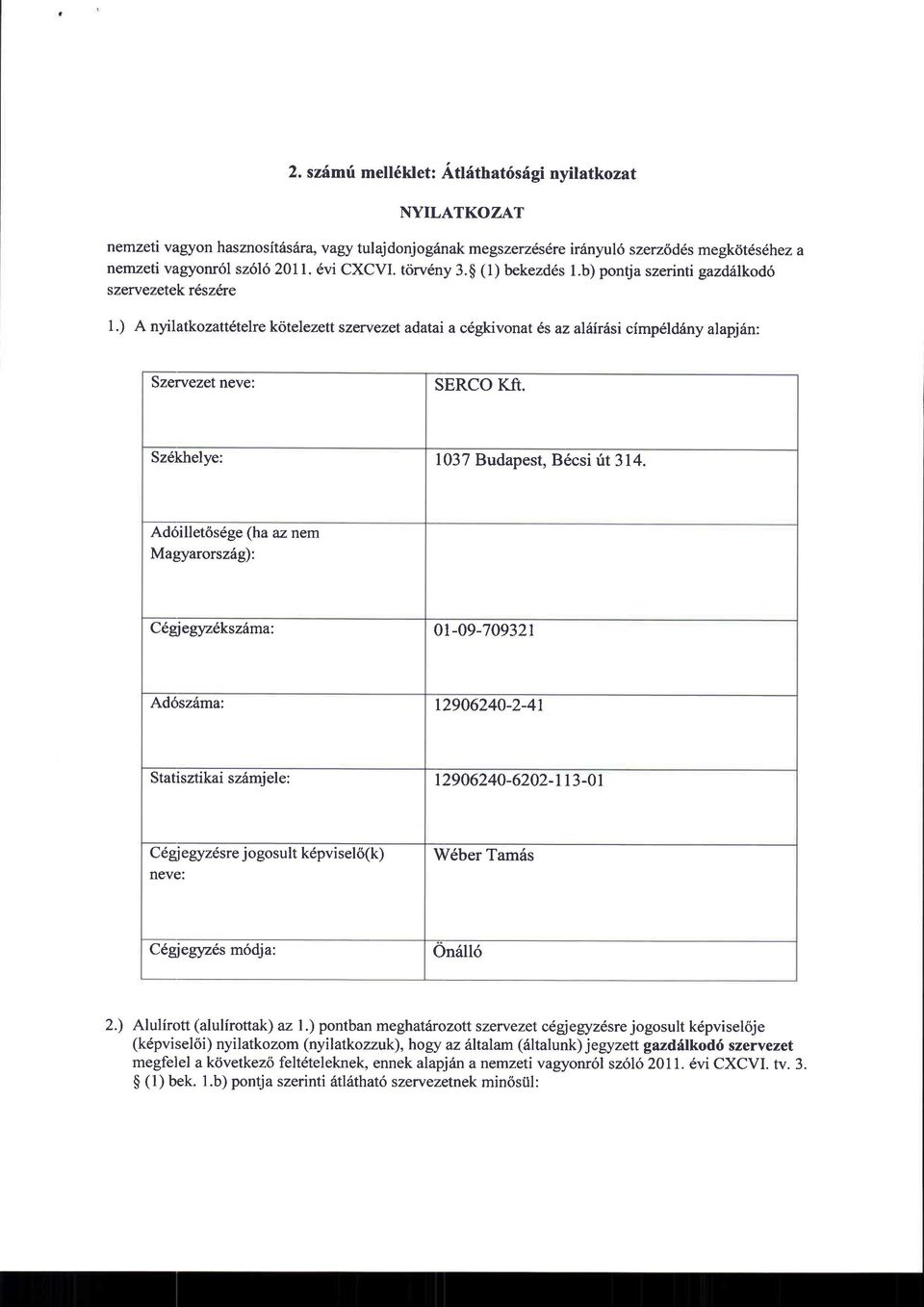 ) A nyilatkozatt6telre kotelezett szervezet adatai a c6gkivonat 6s az alfuirilsi cimp6ldriny alapj6n: Szervezet neve: SERCO Kft. Sz6khelye: 1037 Budapest, B6csi ttt3l4.