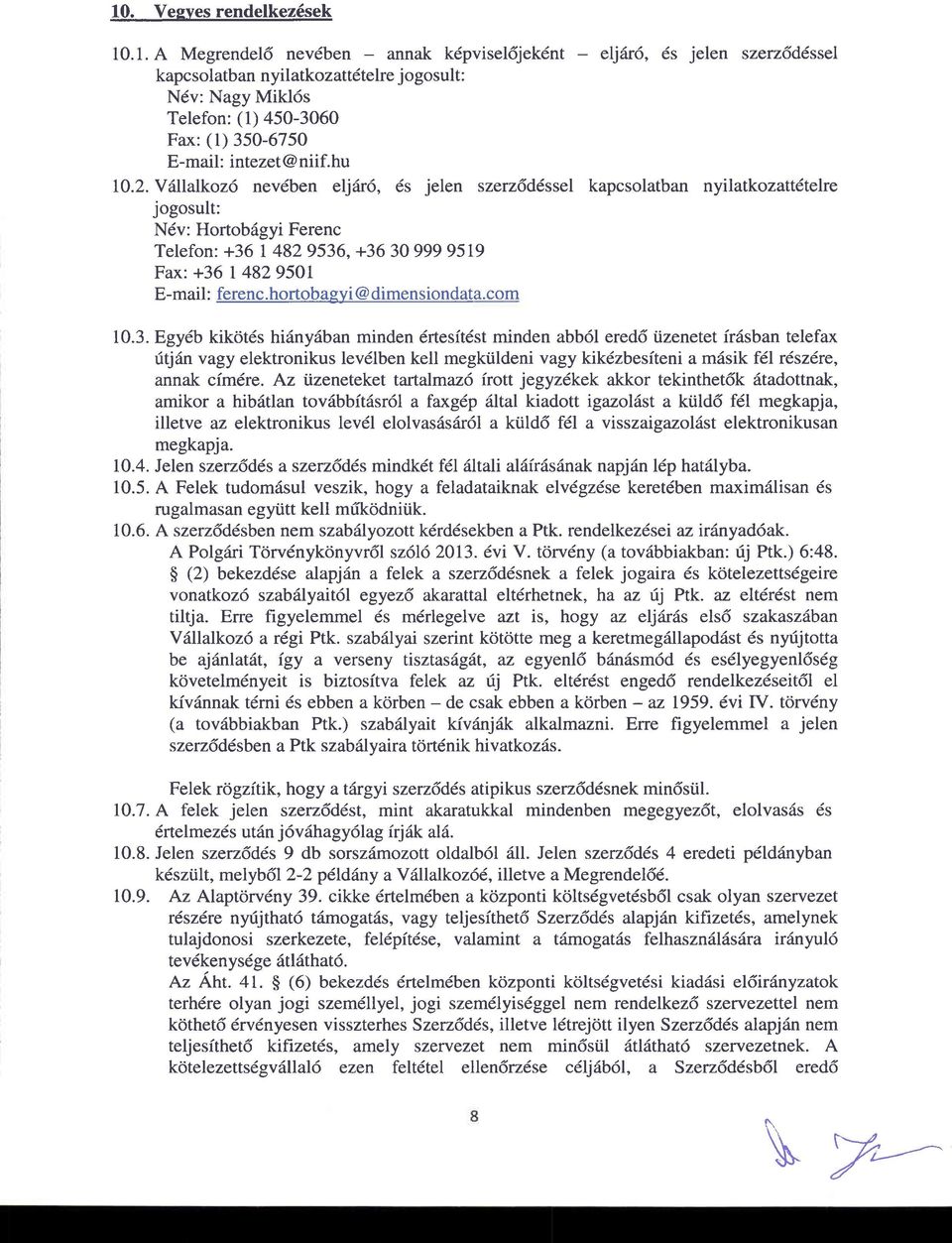 V6llalkoz6 nevdben elj6r6, ds jelen szerz6ddssel kapcsolatban nyilatkozattdtelre jogosult: 6v: Hortobilgyi erenc Telefon: +36 I 4829536. +36 3O 9999519 ax: +36 14829501 E-mail : ferenc.
