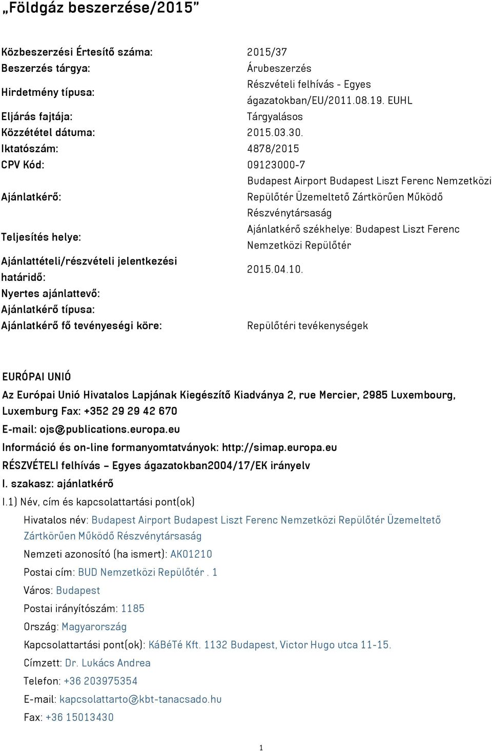 Iktatószám: 4878/2015 CPV Kód: 09123000-7 Budapest Airport Budapest Liszt Ferenc Nemzetközi Ajánlatkérő: Repülőtér Üzemeltető Zártkörűen Működő Részvénytársaság Teljesítés helye: Ajánlatkérő