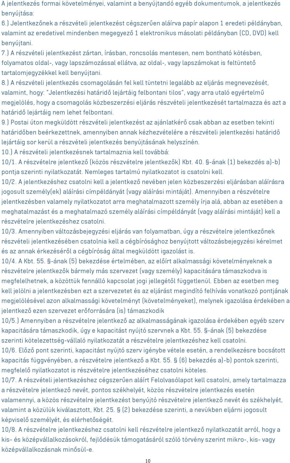 7.) A részvételi jelentkezést zártan, írásban, roncsolás mentesen, nem bontható kötésben, folyamatos oldal-, vagy lapszámozással ellátva, az oldal-, vagy lapszámokat is feltüntető tartalomjegyzékkel