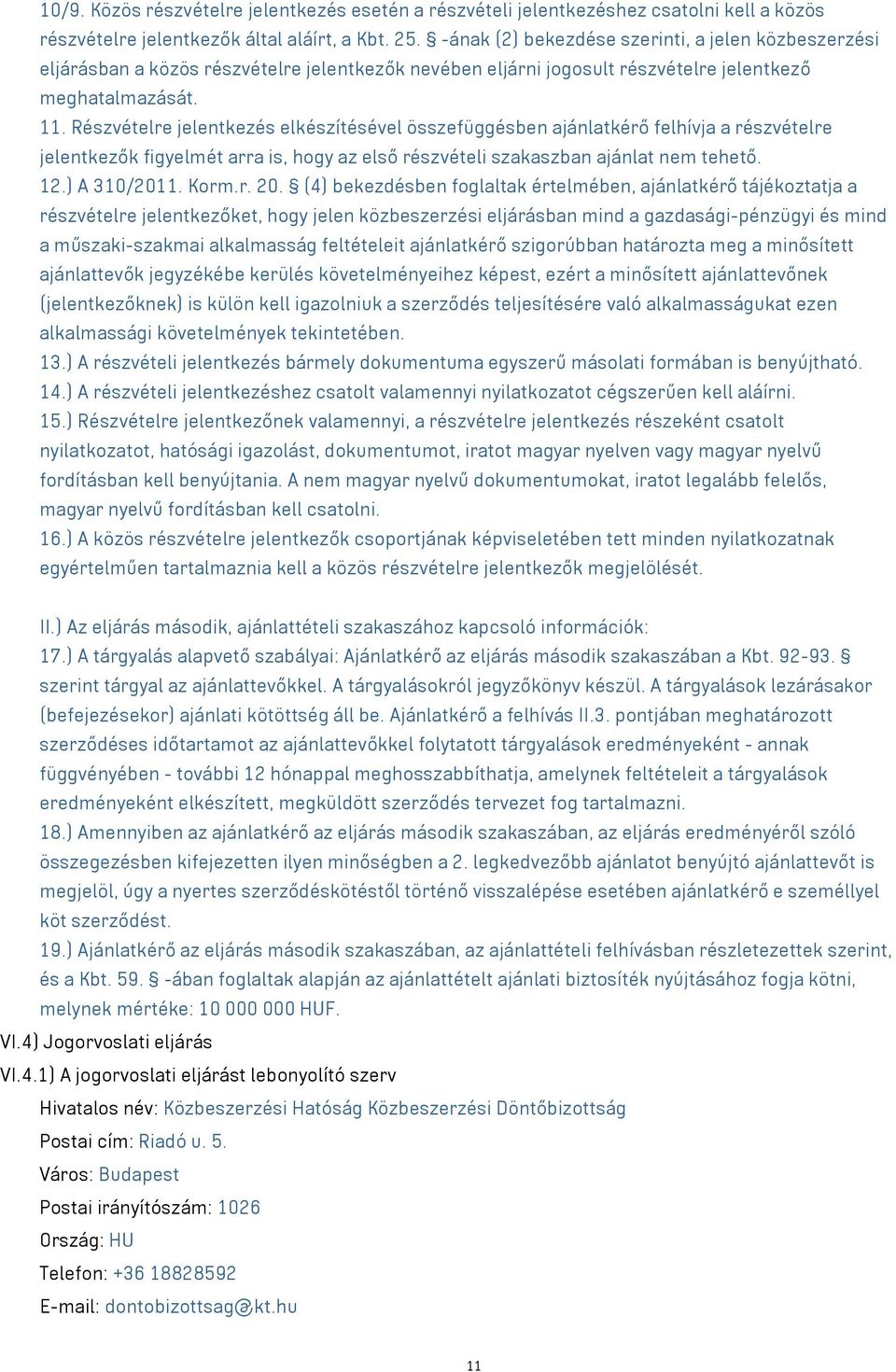 Részvételre jelentkezés elkészítésével összefüggésben ajánlatkérő felhívja a részvételre jelentkezők figyelmét arra is, hogy az első részvételi szakaszban ajánlat nem tehető. 12.) A 310/2011. Korm.r. 20.