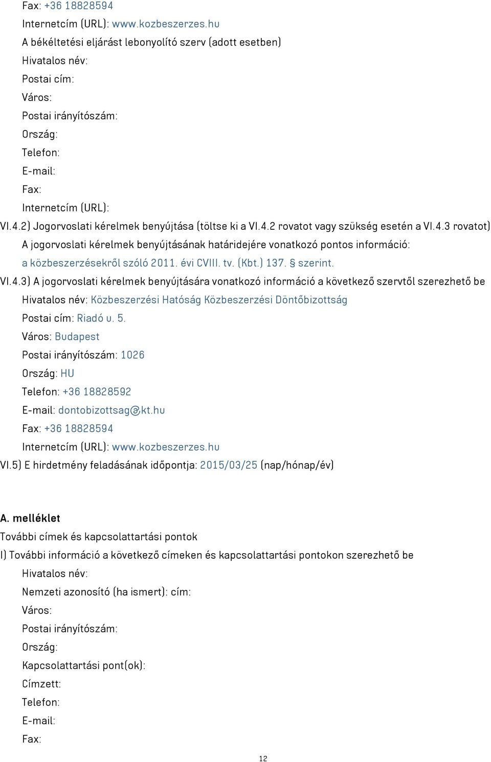 2) Jogorvoslati kérelmek benyújtása (töltse ki a VI.4.2 rovatot vagy szükség esetén a VI.4.3 rovatot) A jogorvoslati kérelmek benyújtásának határidejére vonatkozó pontos információ: a közbeszerzésekről szóló 2011.