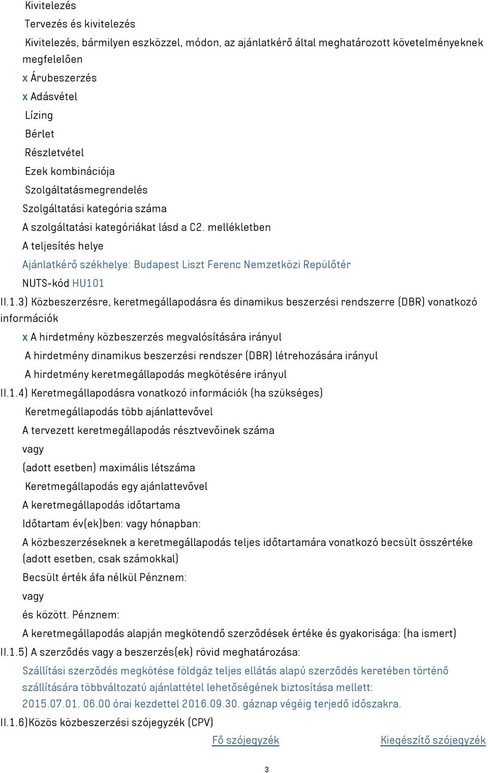 mellékletben A teljesítés helye Ajánlatkérő székhelye: Budapest Liszt Ferenc Nemzetközi Repülőtér NUTS-kód HU10