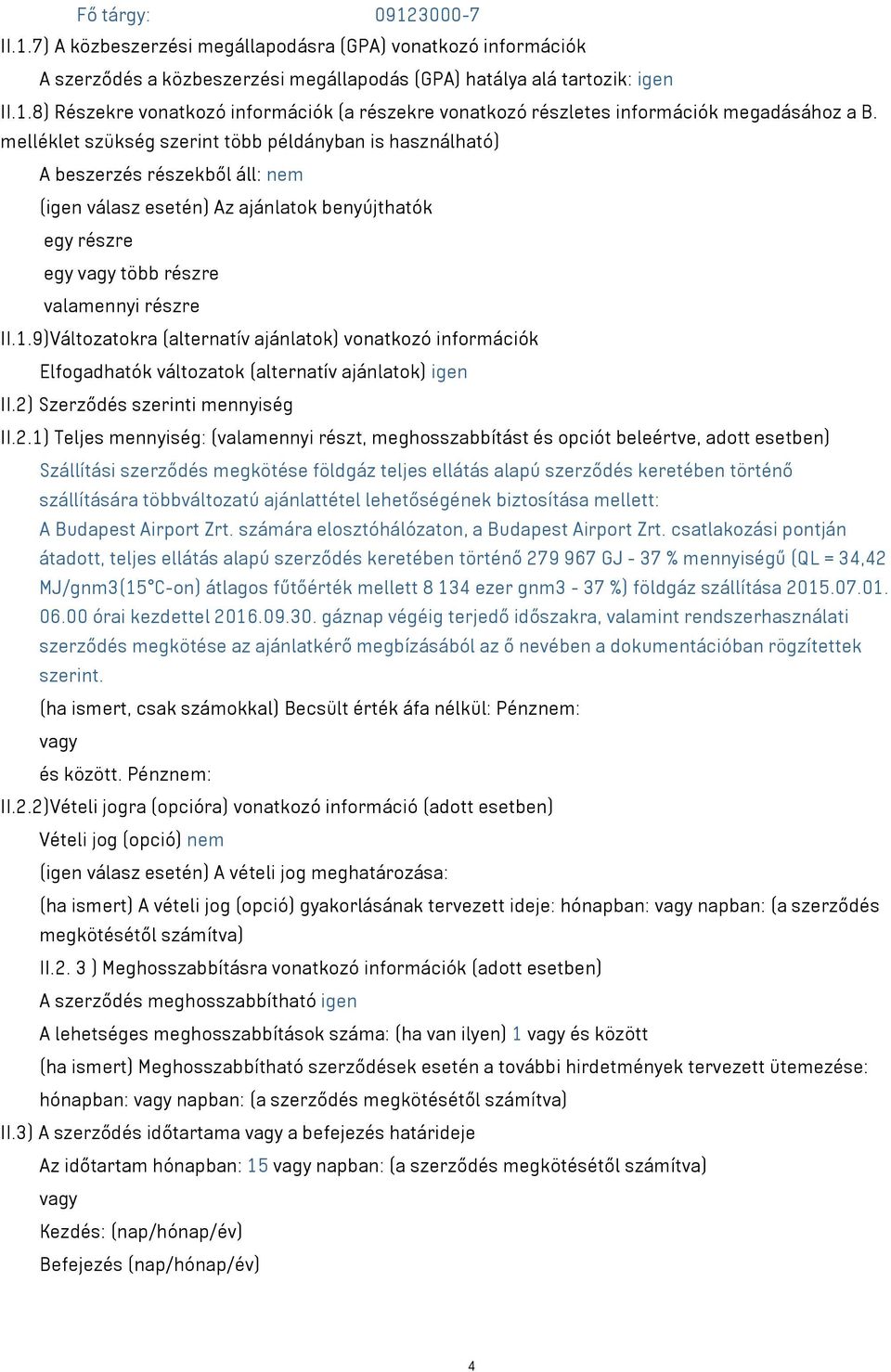 9)Változatokra (alternatív ajánlatok) vonatkozó információk Elfogadhatók változatok (alternatív ajánlatok) igen II.2)