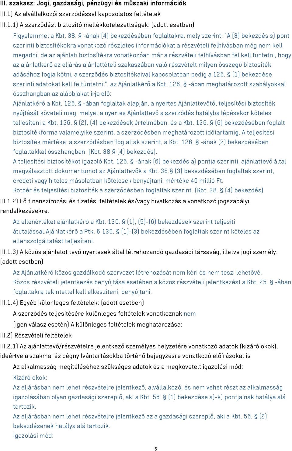 biztosítékra vonatkozóan már a részvételi felhívásban fel kell tüntetni, hogy az ajánlatkérő az eljárás ajánlattételi szakaszában való részvételt milyen összegű biztosíték adásához fogja kötni, a