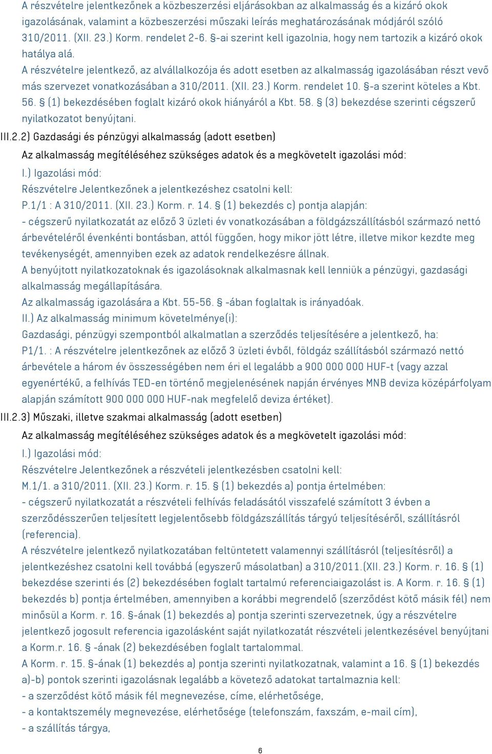 A részvételre jelentkező, az alvállalkozója és adott esetben az alkalmasság igazolásában részt vevő más szervezet vonatkozásában a 310/2011. (XII. 23.) Korm. rendelet 10. -a szerint köteles a Kbt. 56.