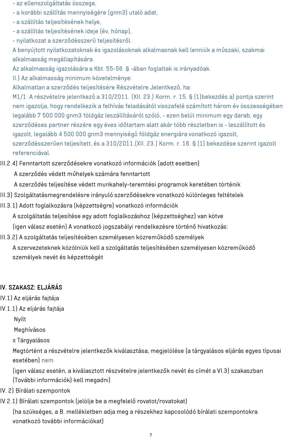 -ában foglaltak is irányadóak. II.) Az alkalmasság minimum követelménye: Alkalmatlan a szerződés teljesítésére Részvételre Jelentkező, ha: M1/1: A részvételre jelentkező a 310/2011. (XII. 23.) Korm.