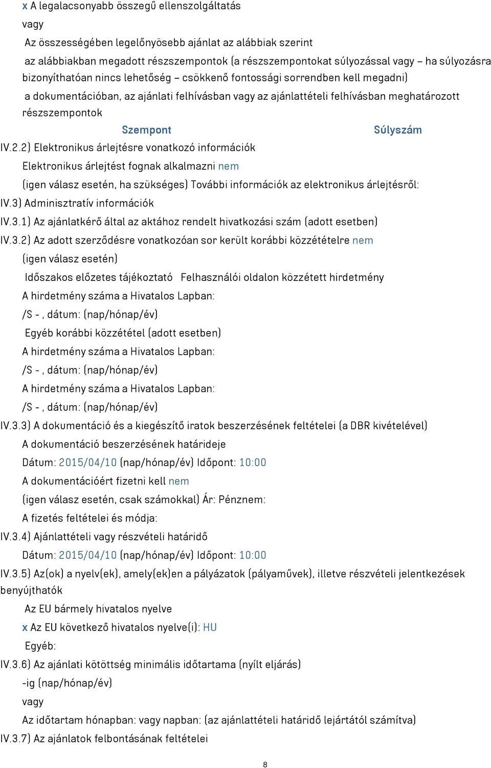 IV.2.2) Elektronikus árlejtésre vonatkozó információk Elektronikus árlejtést fognak alkalmazni nem (igen válasz esetén, ha szükséges) További információk az elektronikus árlejtésről: IV.