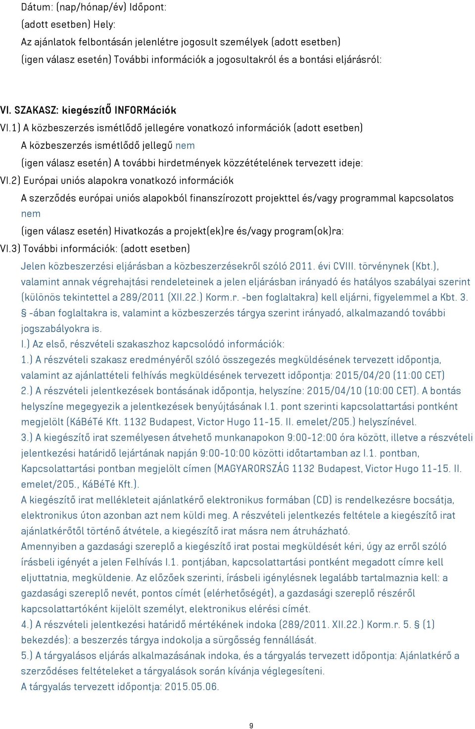 1) A közbeszerzés ismétlődő jellegére vonatkozó információk (adott esetben) A közbeszerzés ismétlődő jellegű nem (igen válasz esetén) A további hirdetmények közzétételének tervezett ideje: VI.