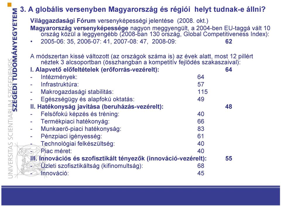 2008-09: 62 A módszertan kissé változott (az országok száma is) az évek alatt, most 12 pillért néztek 3 alcsoportban (összhangban a kompetitív fejlődés szakaszaival): I.