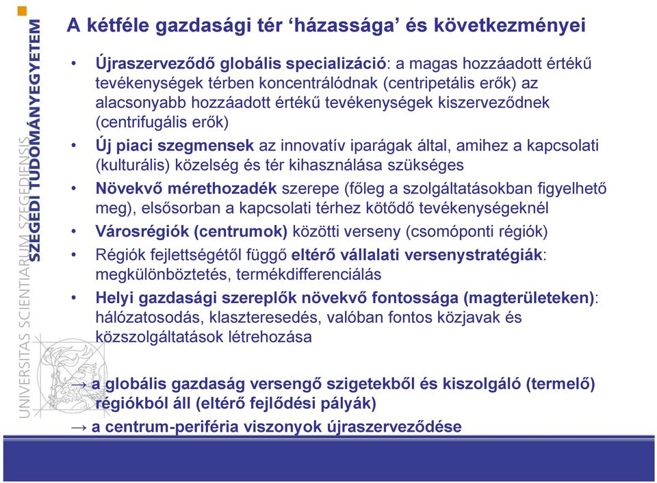mérethozadék szerepe (főleg a szolgáltatásokban figyelhető meg), elsősorban a kapcsolati térhez kötődő tevékenységeknél Városrégiók (centrumok) közötti verseny (csomóponti régiók) Régiók