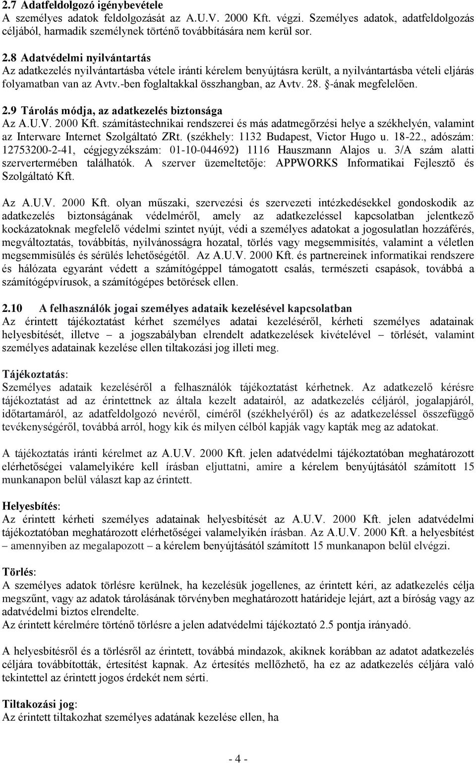 8 Adatvédelmi nyilvántartás Az adatkezelés nyilvántartásba vétele iránti kérelem benyújtásra került, a nyilvántartásba vételi eljárás folyamatban van az Avtv.-ben foglaltakkal összhangban, az Avtv.