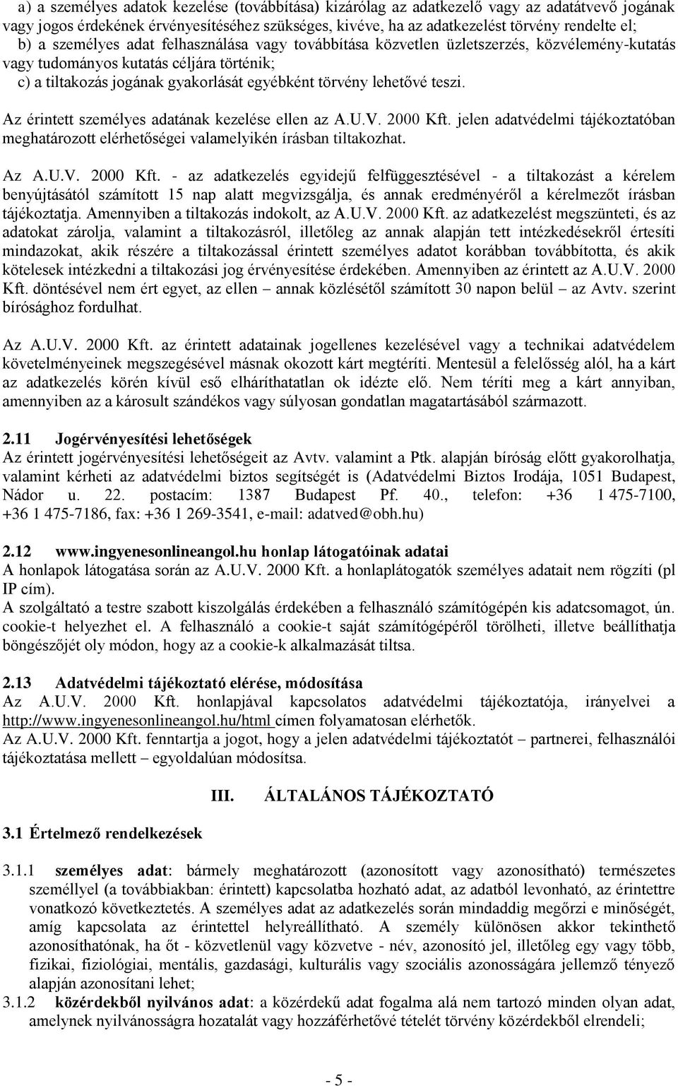 teszi. Az érintett személyes adatának kezelése ellen az A.U.V. 2000 Kft.