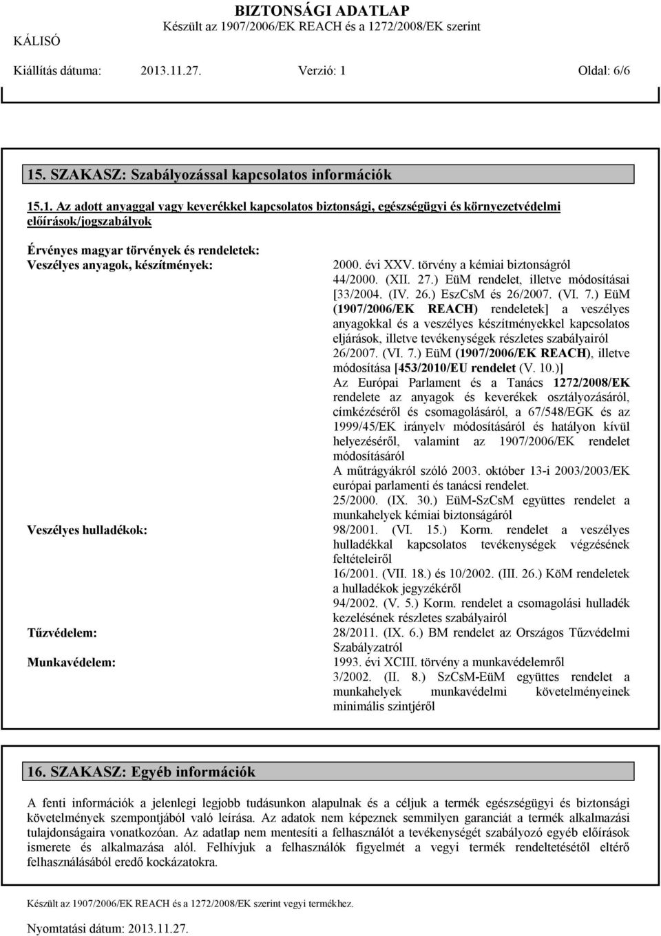 évi XXV. törvény a kémiai biztonságról 44/2000. (XII. 27.) EüM rendelet, illetve módosításai [33/2004. (IV. 26.) EszCsM és 26/2007. (VI. 7.