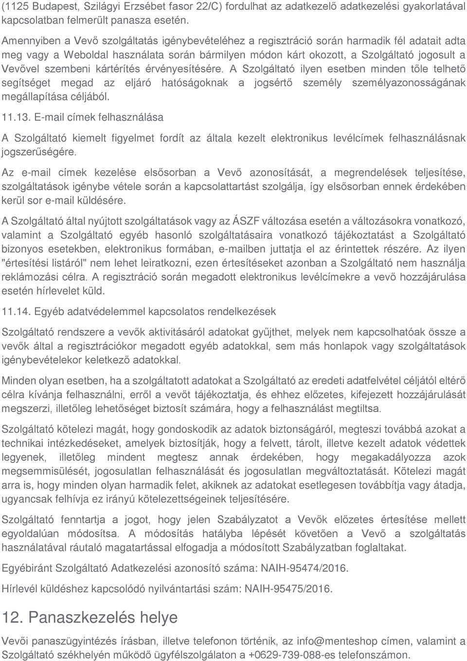 szembeni kártérítés érvényesítésére. A Szolgáltató ilyen esetben minden tőle telhető segítséget megad az eljáró hatóságoknak a jogsértő személy személyazonosságának megállapítása céljából. 11.13.