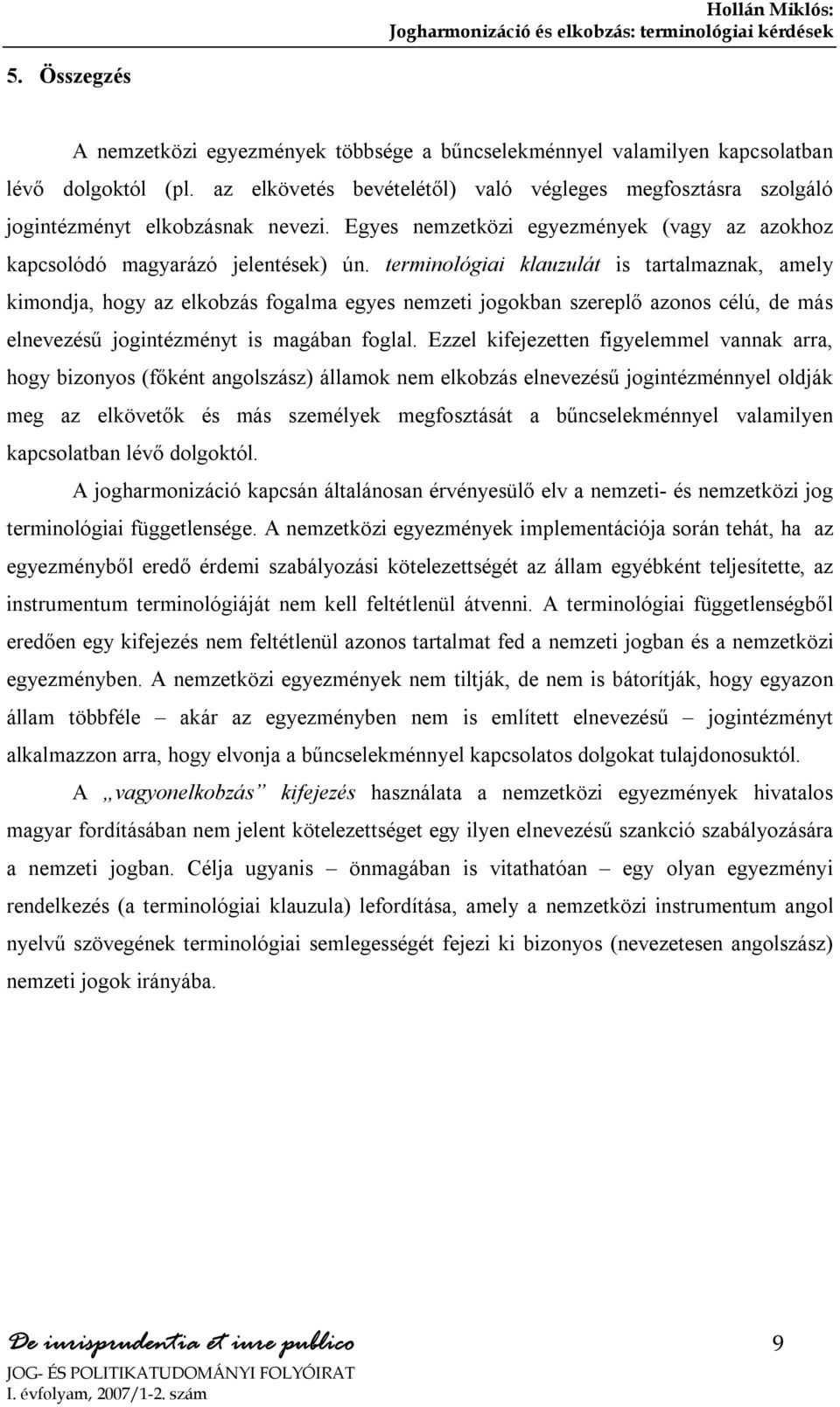 terminológiai klauzulát is tartalmaznak, amely kimondja, hogy az elkobzás fogalma egyes nemzeti jogokban szereplő azonos célú, de más elnevezésű jogintézményt is magában foglal.
