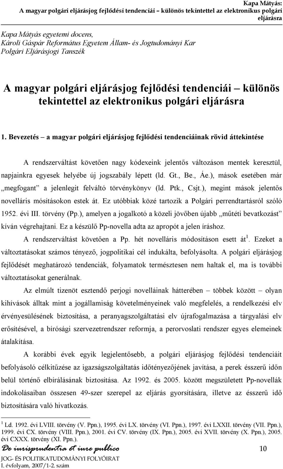 Bevezetés a magyar polgári eljárásjog fejlődési tendenciáinak rövid áttekintése A rendszerváltást követően nagy kódexeink jelentős változáson mentek keresztül, napjainkra egyesek helyébe új