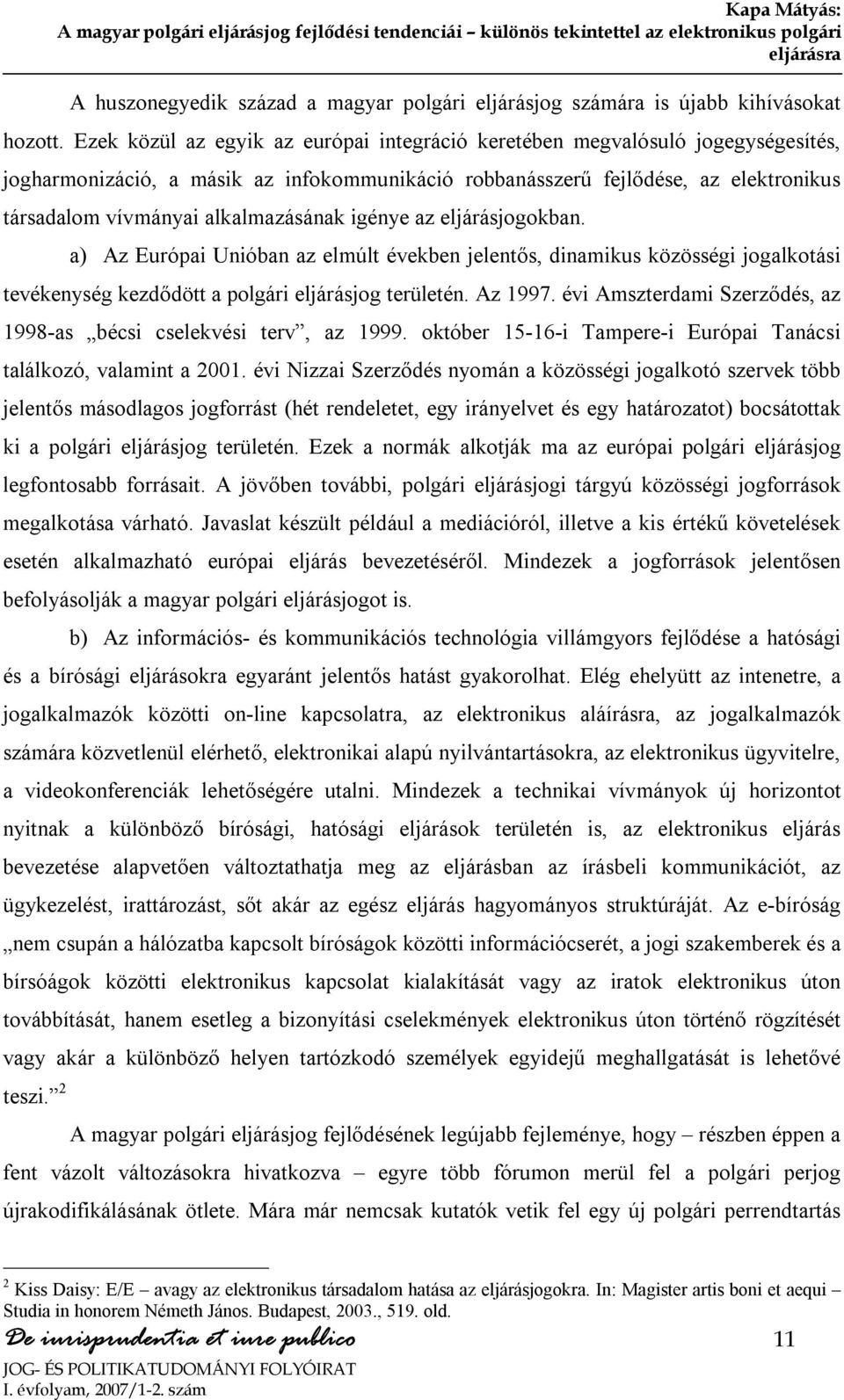 eljárásra A huszonegyedik század a magyar polgári eljárásjog számára is újabb kihívásokat hozott.
