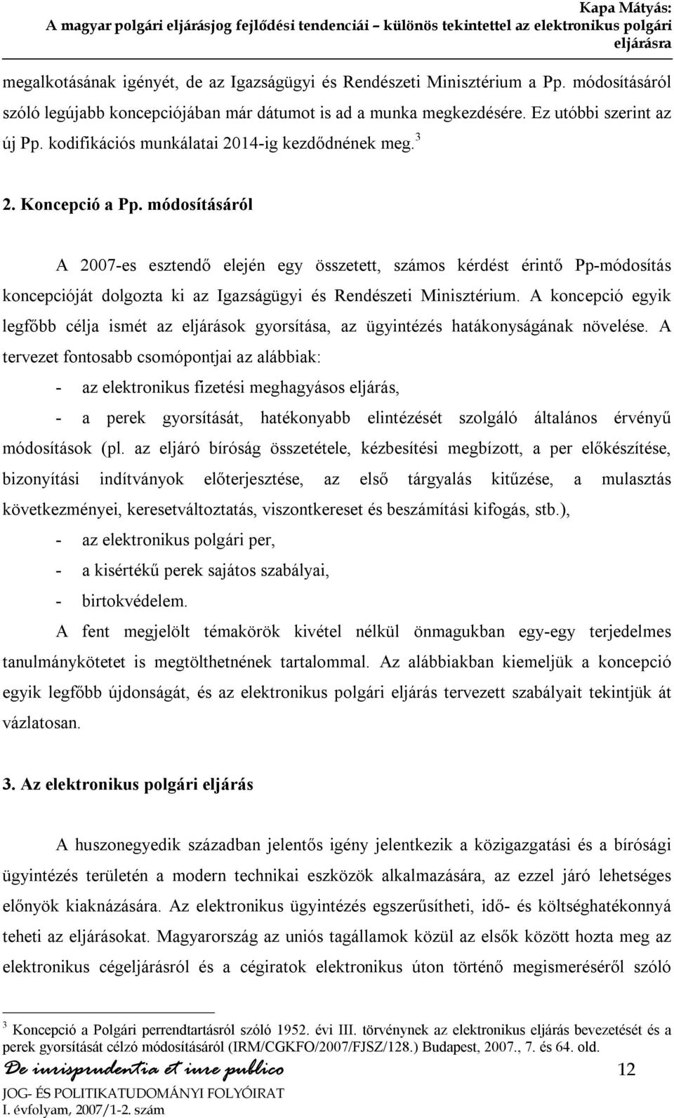 módosításáról A 2007-es esztendő elején egy összetett, számos kérdést érintő Pp-módosítás koncepcióját dolgozta ki az Igazságügyi és Rendészeti Minisztérium.
