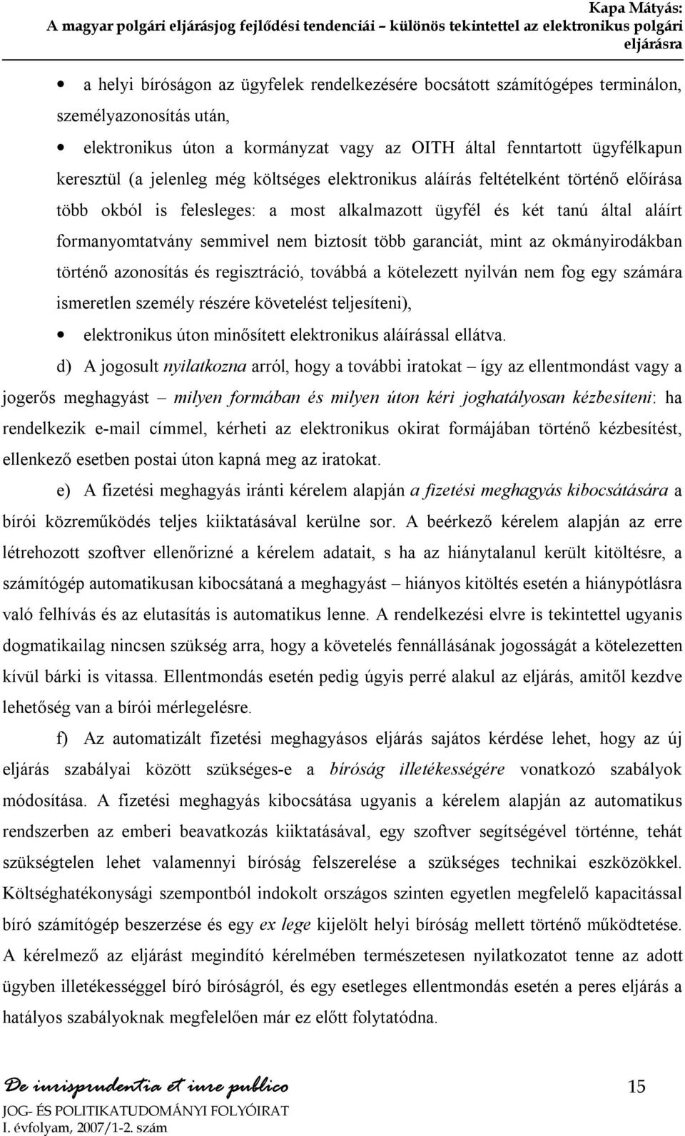 felesleges: a most alkalmazott ügyfél és két tanú által aláírt formanyomtatvány semmivel nem biztosít több garanciát, mint az okmányirodákban történő azonosítás és regisztráció, továbbá a kötelezett