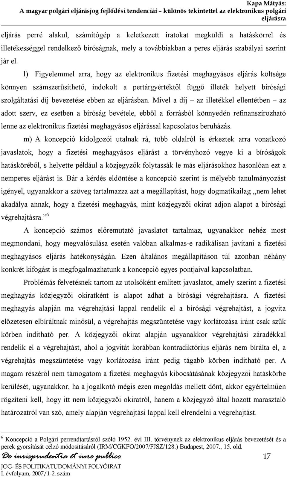 l) Figyelemmel arra, hogy az elektronikus fizetési meghagyásos eljárás költsége könnyen számszerűsíthető, indokolt a pertárgyértéktől függő illeték helyett bírósági szolgáltatási díj bevezetése ebben