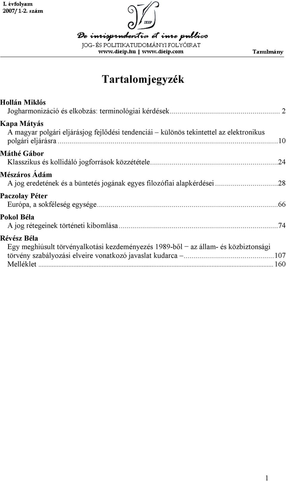 ..10 Máthé Gábor Klasszikus és kollidáló jogforrások közzététele...24 Mészáros Ádám A jog eredetének és a büntetés jogának egyes filozófiai alapkérdései.