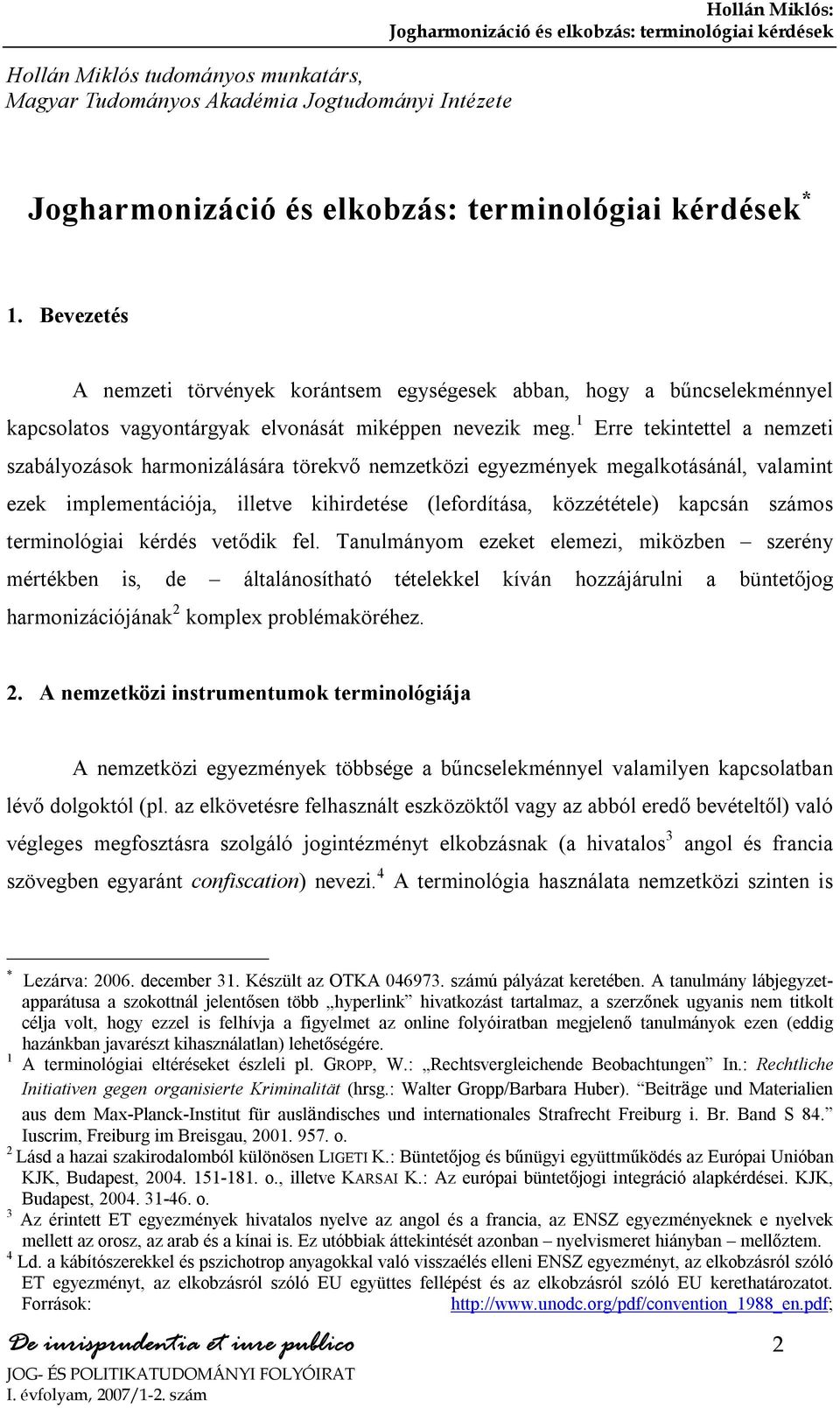 1 Erre tekintettel a nemzeti szabályozások harmonizálására törekvő nemzetközi egyezmények megalkotásánál, valamint ezek implementációja, illetve kihirdetése (lefordítása, közzététele) kapcsán számos
