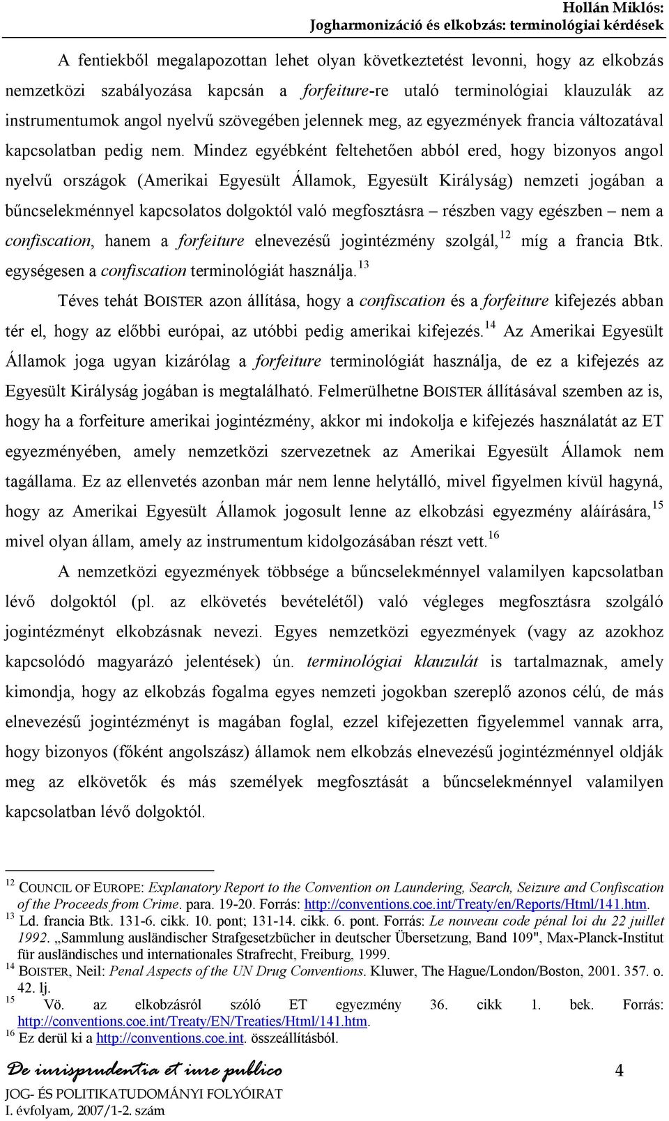 Mindez egyébként feltehetően abból ered, hogy bizonyos angol nyelvű országok (Amerikai Egyesült Államok, Egyesült Királyság) nemzeti jogában a bűncselekménnyel kapcsolatos dolgoktól való megfosztásra
