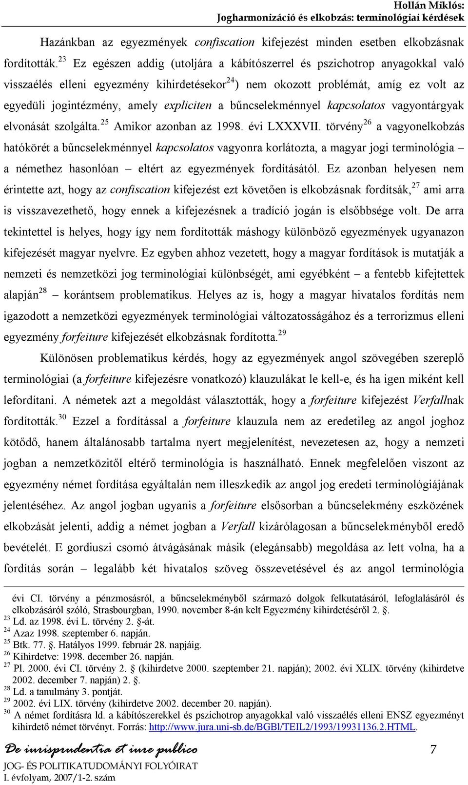 expliciten a bűncselekménnyel kapcsolatos vagyontárgyak elvonását szolgálta. 25 Amikor azonban az 1998. évi LXXXVII.