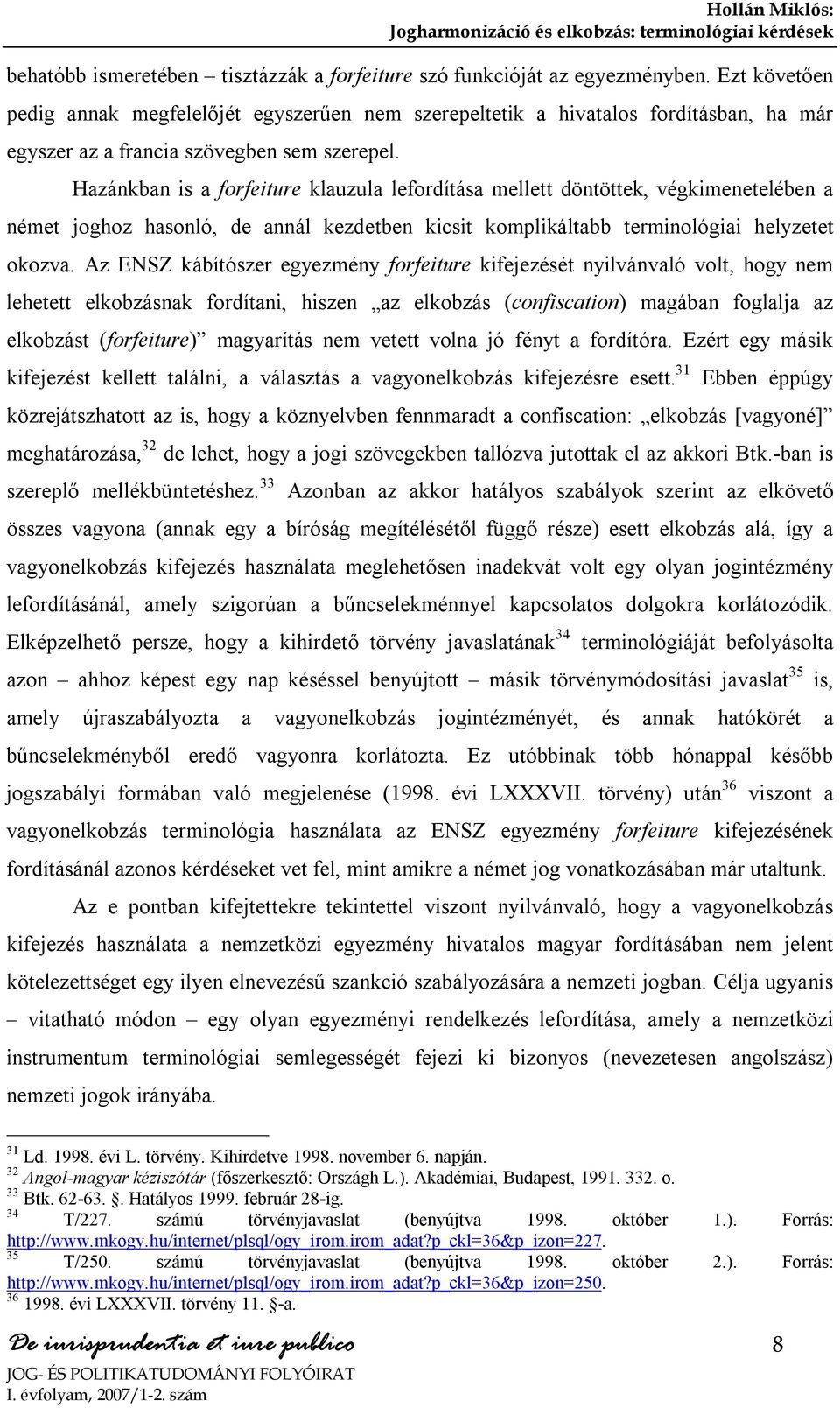 Hazánkban is a forfeiture klauzula lefordítása mellett döntöttek, végkimenetelében a német joghoz hasonló, de annál kezdetben kicsit komplikáltabb terminológiai helyzetet okozva.