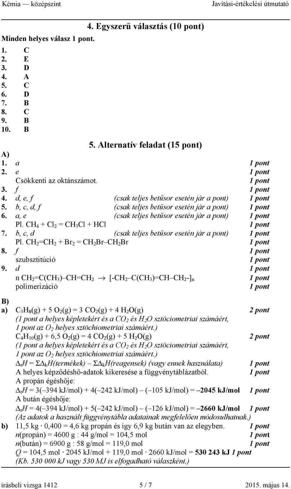 b, c, d (csak teljes betűsor esetén jár a pont) Pl. CH 2 =CH 2 + Br 2 = CH 2 Br CH 2 Br 8. f szubsztitúció 9.