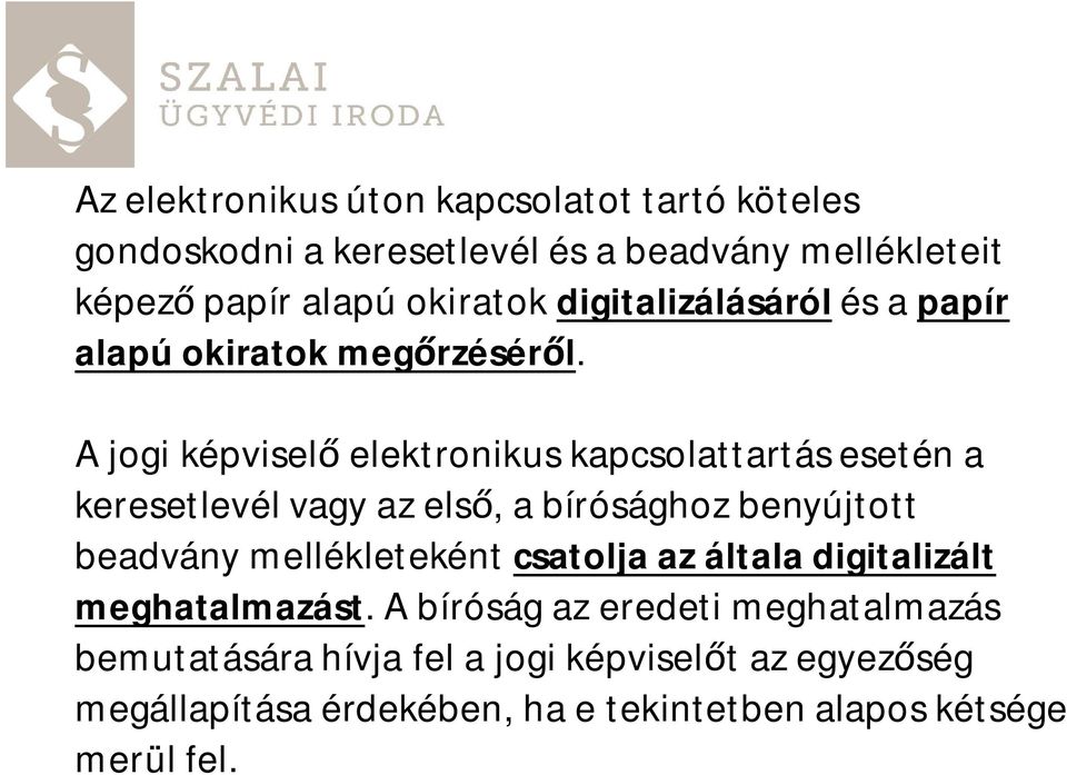 A jogi képvisel elektronikus kapcsolattartás esetén a keresetlevél vagy az els, a bírósághoz benyújtott beadvány mellékleteként