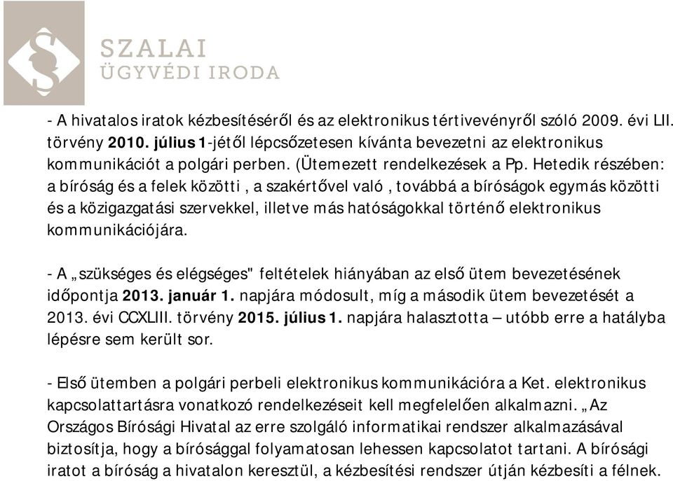 Hetedik részében: a bíróság és a felek közötti, a szakért vel való, továbbá a bíróságok egymás közötti és a közigazgatási szervekkel, illetve más hatóságokkal történ elektronikus kommunikációjára.