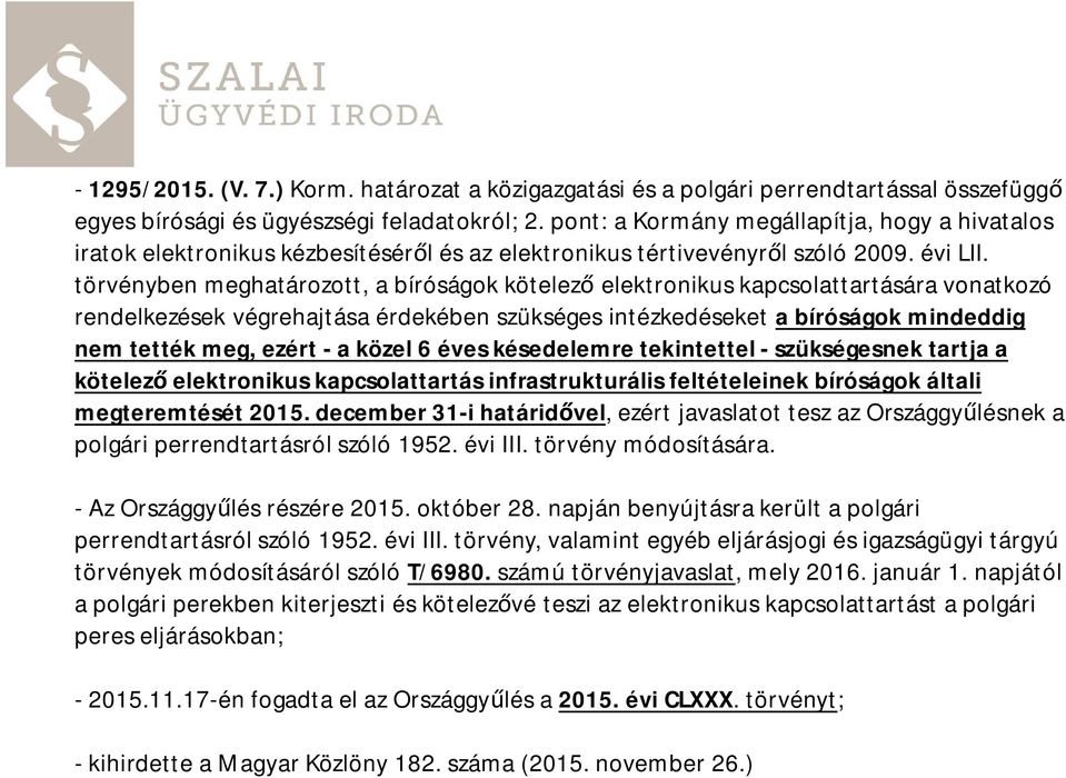 törvényben meghatározott, a bíróságok kötelez elektronikus kapcsolattartására vonatkozó rendelkezések végrehajtása érdekében szükséges intézkedéseket a bíróságok mindeddig nem tették meg, ezért - a