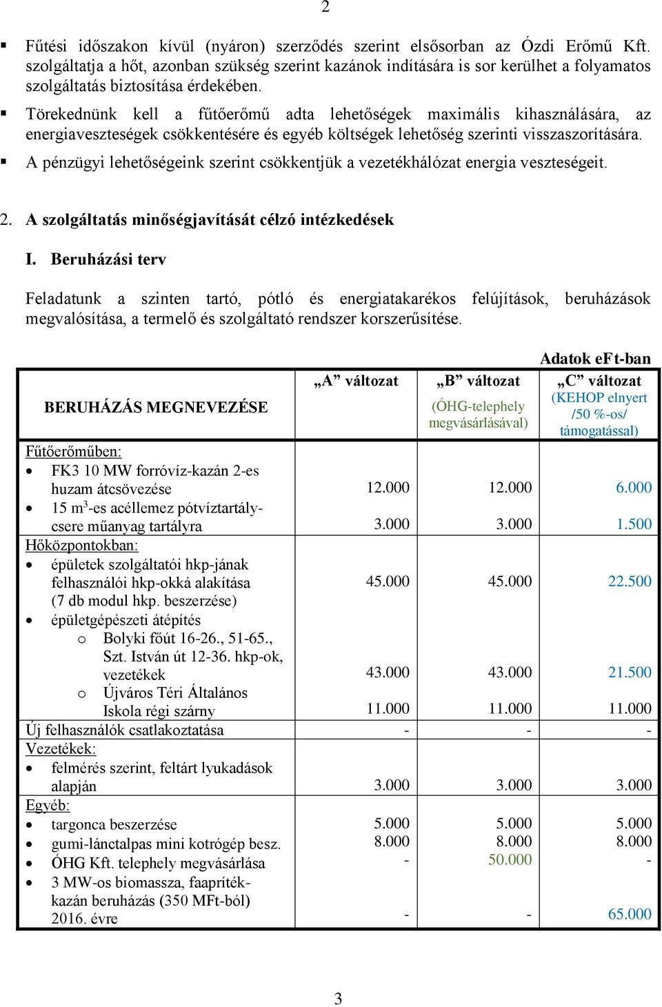 Törekednünk kell a fűtőerőmű adta lehetőségek maximális kihasználására, az energiaveszteségek csökkentésére és egyéb költségek lehetőség szerinti visszaszorítására.