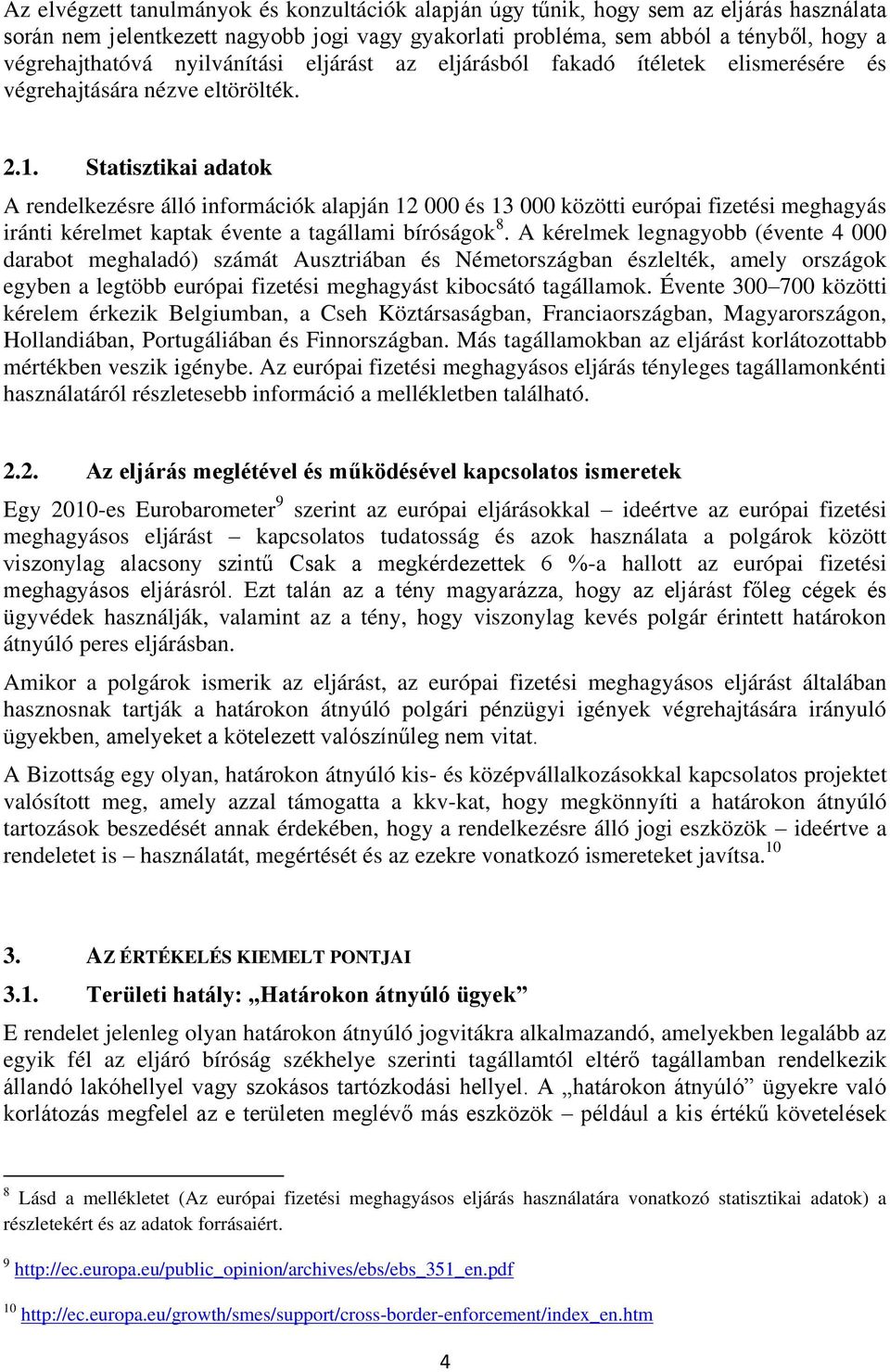 Statisztikai adatok A rendelkezésre álló információk alapján 12 000 és 13 000 közötti európai fizetési meghagyás iránti kérelmet kaptak évente a tagállami bíróságok 8.