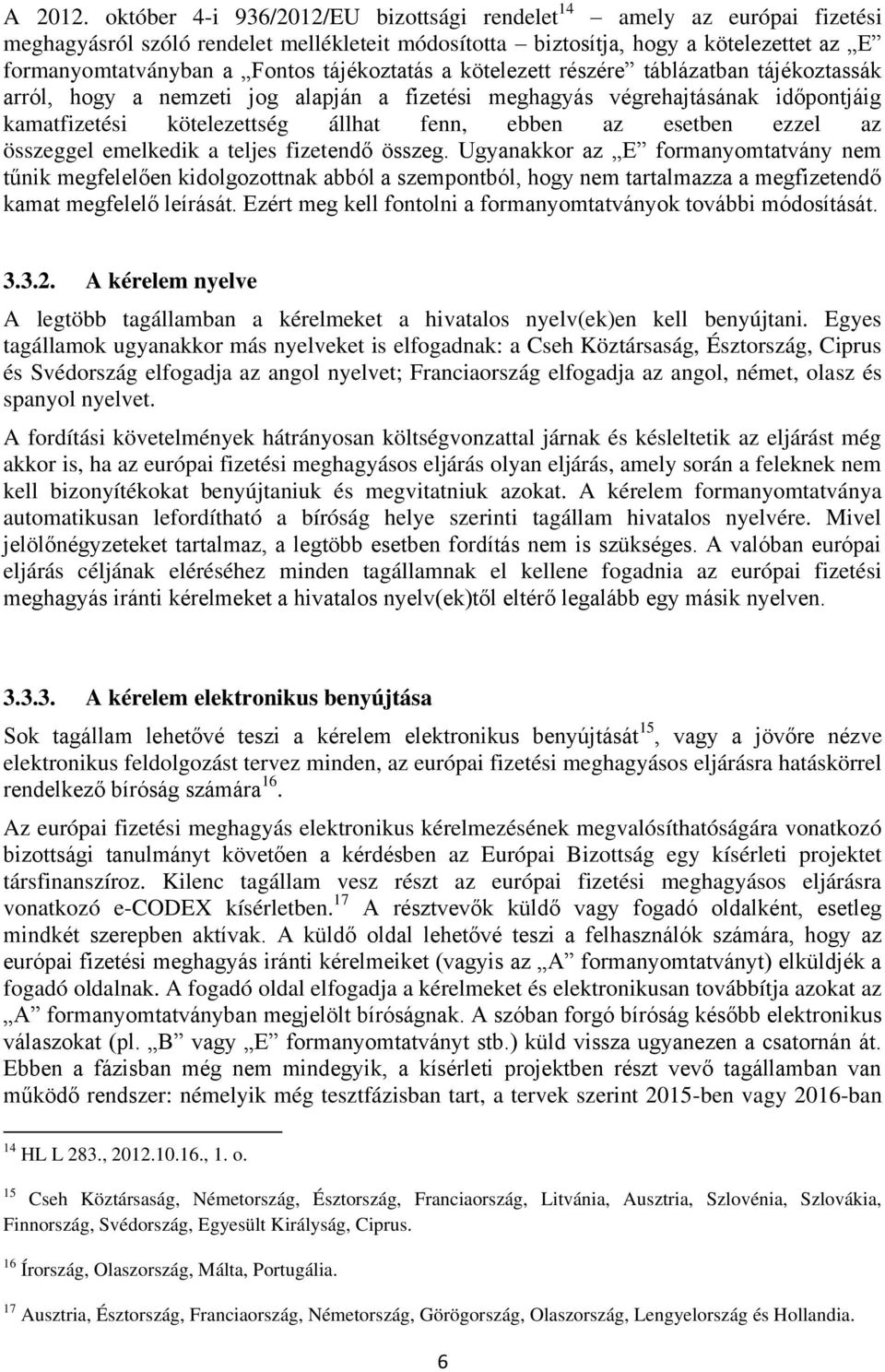 tájékoztatás a kötelezett részére táblázatban tájékoztassák arról, hogy a nemzeti jog alapján a fizetési meghagyás végrehajtásának időpontjáig kamatfizetési kötelezettség állhat fenn, ebben az