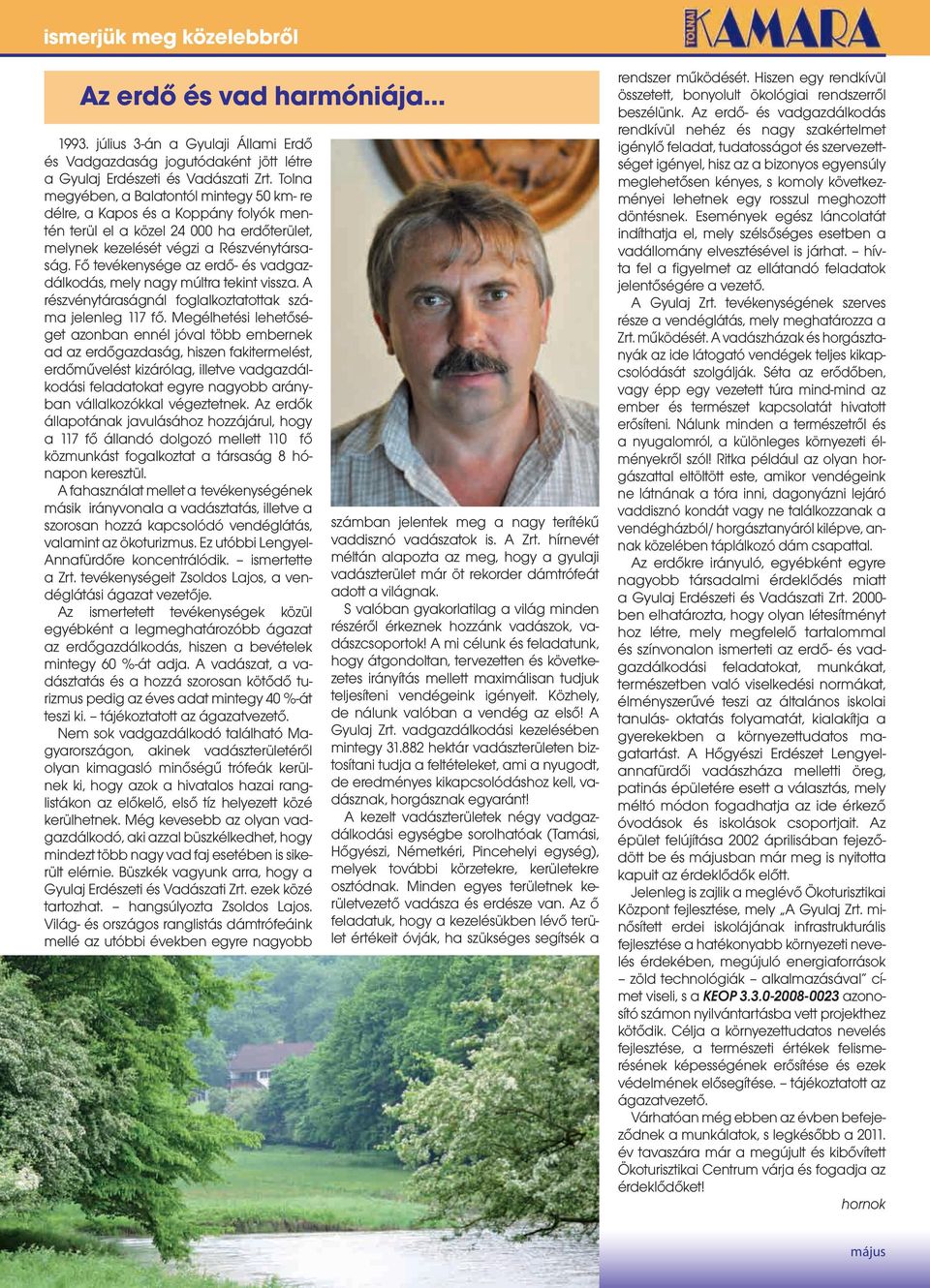 múltra tekint vissza A részvénytáraságnál foglalkoztatottak száma jelenleg 117 fő Megélhetési lehetőséget azonban ennél jóval több embernek ad az erdőgazdaság, hiszen fakitermelést, erdőművelést