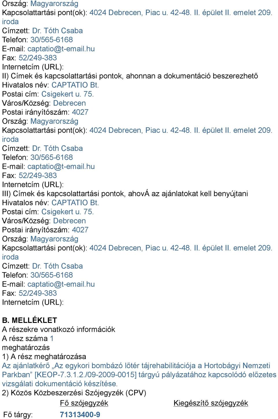 Város/Község: Debrecen Postai irányítószám: 4027 hu Fax: 52/249-383 Internetcím (URL): III) Címek és kapcsolattartási pontok, ahová az ajánlatokat kell benyújtani Hivatalos név: CAPTATIO Bt.