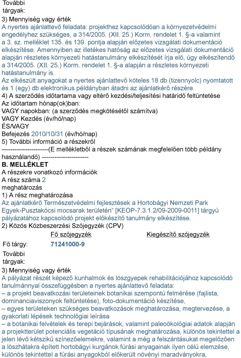 Amennyiben az illetékes hatóság az előzetes vizsgálati dokumentáció alapján részletes környezeti hatástanulmány elkészítését írja elő, úgy elkészítendő a 314/2005. (XII. 25.) Korm. rendelet 1.