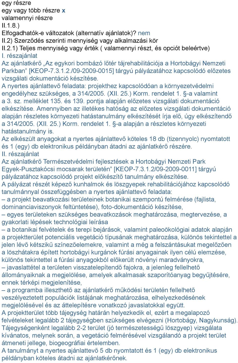 /09-2009-0015] tárgyú pályázatához kapcsolódó előzetes vizsgálati dokumentáció készítése. A nyertes ajánlattevő feladata: projekthez kapcsolódóan a környezetvédelmi engedélyhez szükséges, a 314/2005.