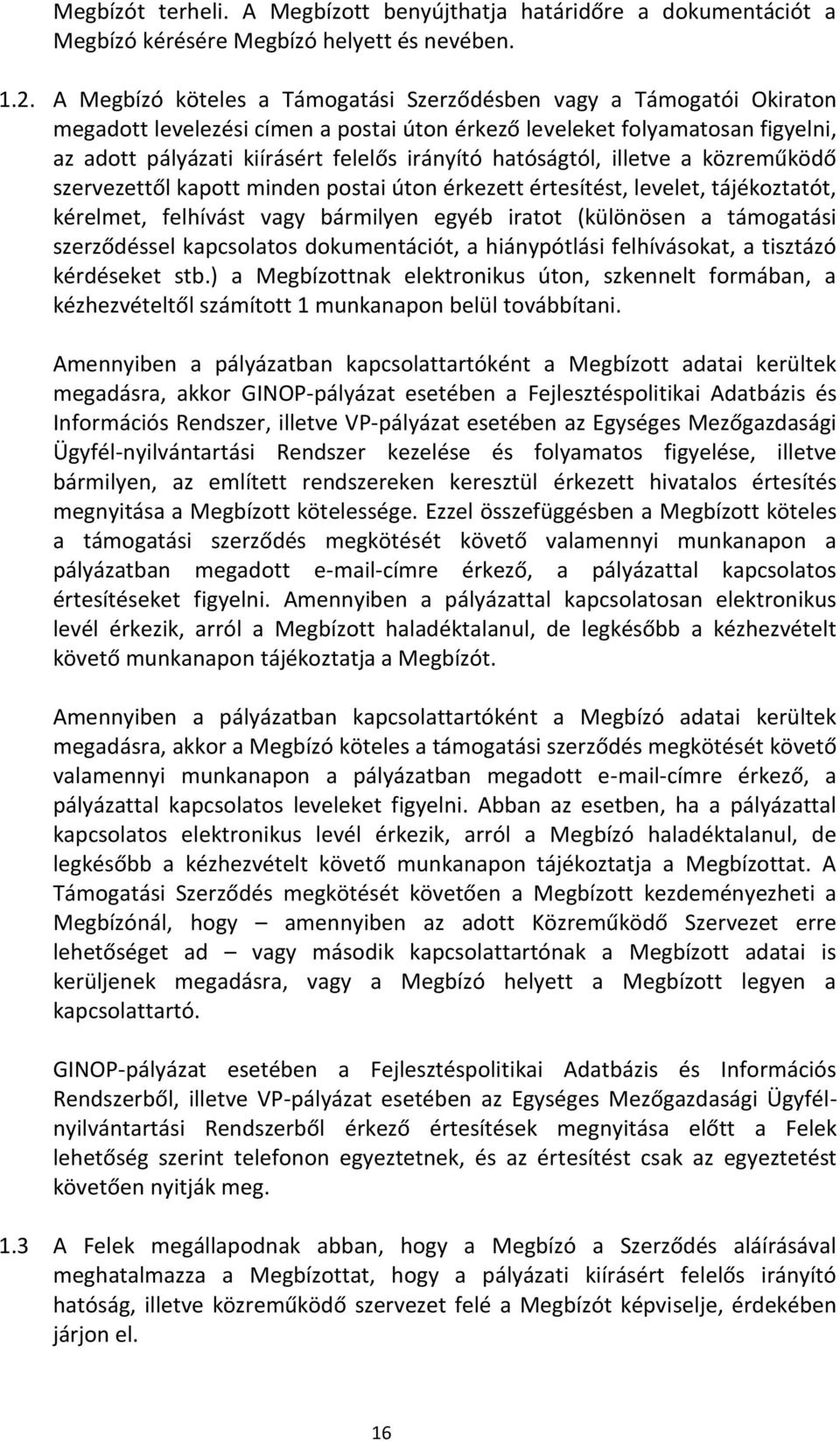 hatóságtól, illetve a közreműködő szervezettől kapott minden postai úton érkezett értesítést, levelet, tájékoztatót, kérelmet, felhívást vagy bármilyen egyéb iratot (különösen a támogatási